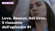 Love, Reason, Get even, il riassunto dell'episodio 41