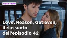 Love, Reason, Get even, il riassunto dell'episodio 42