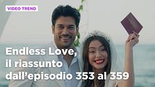 Endless Love, il riassunto degli episodi dal 353 al 359
