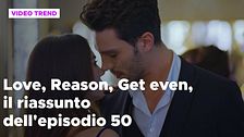 Love, Reason, Get even, il riassunto dell'episodio 50
