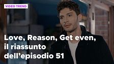 Love, Reason, Get even, il riassunto dell'episodio 51