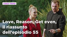Love, Reason, Get even, il riassunto dell'episodio 55