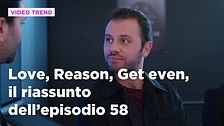 Love, Reason, Get even, il riassunto dell'episodio 58