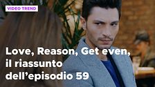 Love, Reason, Get even, il riassunto dell'episodio 59