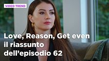 Love, Reason, Get even, il riassunto dell'episodio 62