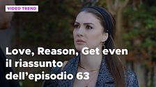 Love, Reason, Get even, il riassunto dell'episodio 63