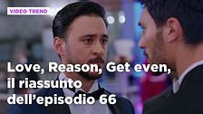 Love, Reason, Get even, il riassunto dell'episodio 66