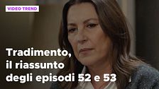 Tradimento, il riassunto degli episodi 52 e 53