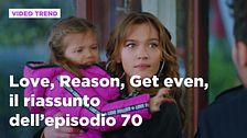 Love, Reason, Get even, il riassunto dell'episodio 70