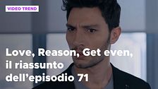 Love, Reason, Get even, il riassunto dell'episodio 71