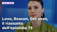 Love, Reason, Get even, il riassunto dell'episodio 73