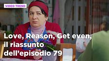 Love, Reason, Get even, il riassunto dell'episodio 79