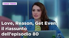 Love, Reason, Get even, il riassunto dell'episodio 80