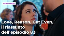 Love, Reason, Get even, il riassunto dell'episodio 83