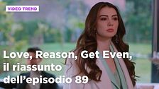 Love, Reason, Get even, il riassunto dell'episodio 89