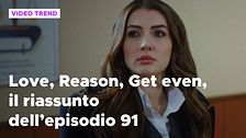 Love, Reason, Get even, il riassunto dell'episodio 91
