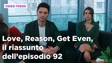 Love, Reason, Get even, il riassunto dell'episodio 92