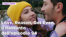 Love, Reason, Get even, il riassunto dell'episodio 94