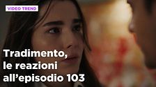 Tradimento, il riassunto e le reazioni all'episodio 103