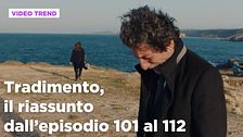 Tradimento, il riassunto dall'episodio 101 al 112