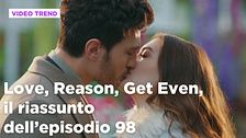 Love, Reason, Get even, il riassunto dell'episodio 98