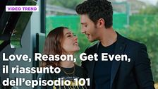 Love, Reason, Get even, il riassunto dell'episodio 101