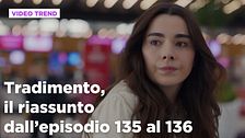Tradimento, il riassunto dall'episodio 135 al 136