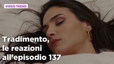 Tradimento, il riassunto e le reazioni all'episodio 137