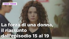 La forza di una donna, il riassunto dall'episodio 15 al 19