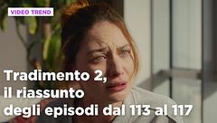 Tradimento 2, il riassunto degli episodi 113-117