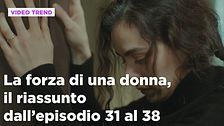 La forza di una donna, il riassunto dall'episodio 31 al 38