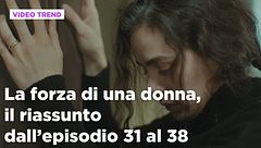 La forza di una donna, il riassunto dall'episodio 31 al 38