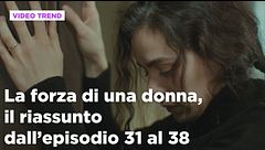 La forza di una donna, il riassunto dall'episodio 31 al 38