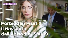 Forbidden Fruit 2, il riassunto degli episodi 15-19