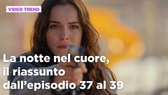 La notte nel cuore, il riassunto dall'episodio 37 al 39