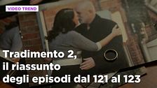 Tradimento 2, il riassunto degli episodi 121-123