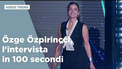 Özge Özpirinççi, l'intervista in 100 secondi