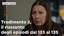 Tradimento 2, il riassunto dall'episodio 133 al 135