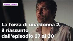 La forza di una donna, il riassunto dall'episodio 27 al 30