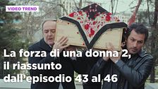La forza di una donna, il riassunto dall'episodio 43 al 46
