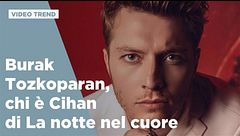 Burak Tozkoparan, chi è Cihan di La notte nel cuore