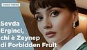 Sevda Erginci, chi è Zeynep di Forbidden Fruit