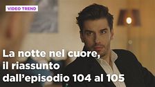 La notte nel cuore, il riassunto dall'episodio 104 al 105