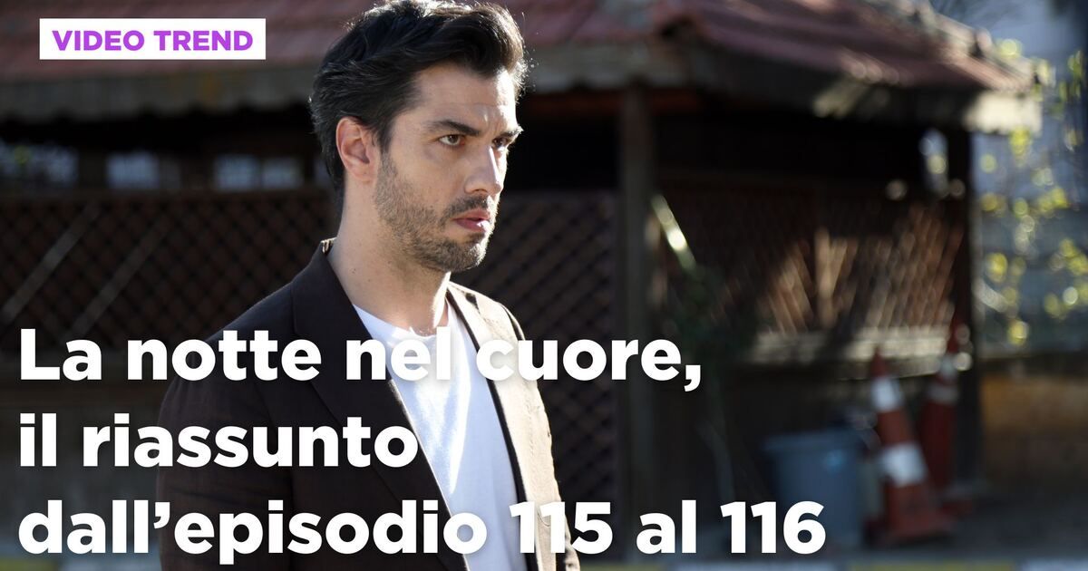 La notte nel cuore: La notte nel cuore, il riassunto dall'episodio 115 ...