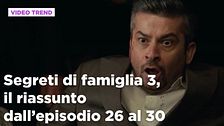 Segreti di famiglia 3, il riassunto dall'episodio 26 al 30