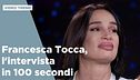 Francesca Tocca, l'intervista in 100 secondi