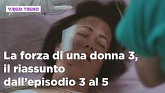 La forza di una donna 3, il riassunto dall'episodio 3 al 5
