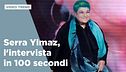 Serra Ylmaz, l'intervista in 100 secondi