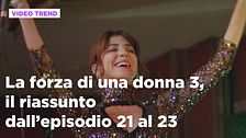 La forza di una donna 3, il riassunto dall'episodio 21 al 23