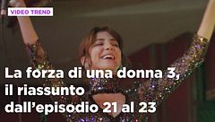 La forza di una donna 3, il riassunto dall'episodio 21 al 23